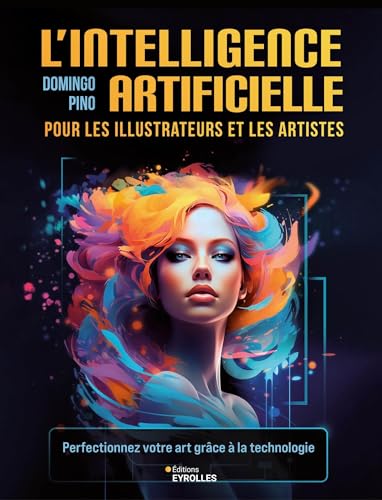L'intelligence artificielle pour les illustrateurs et les artistes: Perfectionnez votre art grâce à la technologie von EYROLLES