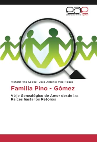 Familia Pino - Gómez: Viaje Genealógico de Amor desde las Raíces hasta los Retoños von Editorial Académica Española