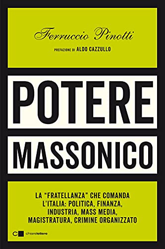 Potere massonico. La «fratellanza» che comanda l’Italia: politica, finanza, industria, mass media, magistratura, crimine organizzato (Principioattivo) von Chiarelettere