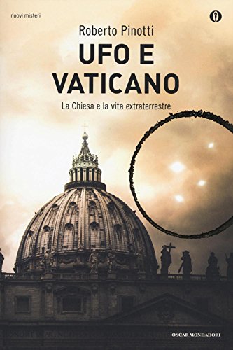 Ufo e Vaticano. La Chiesa e la vita extraterrestre (Oscar nuovi misteri, Band 135) von Mondadori