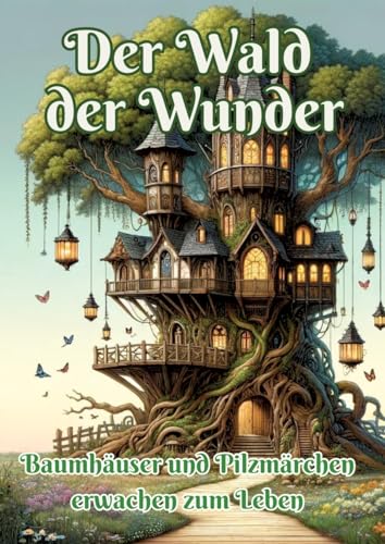 Der Wald der Wunder: Baumhäuser und Pilzmärchen erwachen zum Leben von tredition