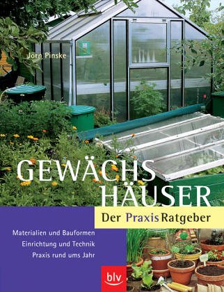 Gewächshäuser – Der Praxis-Ratgeber: Materialien und Bauformen · Einrichtung und Technik · Praxis rund ums Jahr