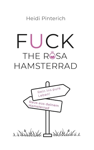 Fuck the rosa Hamsterrad: Raus aus deinem Hamsterrad - rein ins pure Leben! Fuck the rosa Hamsterrad: Raus aus deinem Hamsterrad - rein ins pure Leben! von Buchschmiede von Dataform Media GmbH