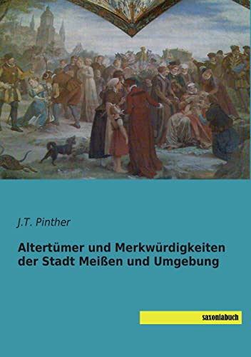 Altertuemer und Merkwuerdigkeiten der Stadt Meissen und Umgebung