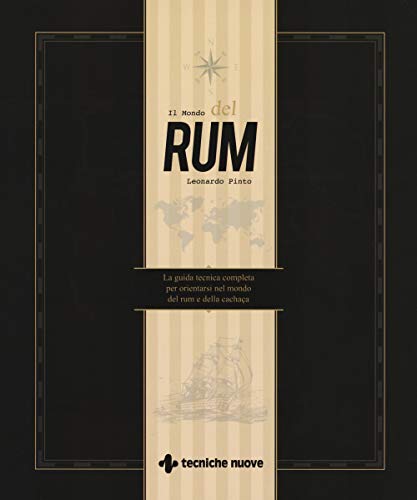 Il mondo del rum. La guida tecnica per orientarsi nel mondo del rum e della cachaça (Tempo libero)