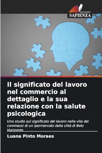 Il significato del lavoro nel commercio al dettaglio e la sua relazione con la salute psicologica: Uno studio sul significato del lavoro nella vita ... un ipermercato della città di Belo Horizonte von Edizioni Sapienza