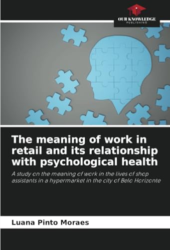 The meaning of work in retail and its relationship with psychological health: A study on the meaning of work in the lives of shop assistants in a hypermarket in the city of Belo Horizonte von Our Knowledge Publishing