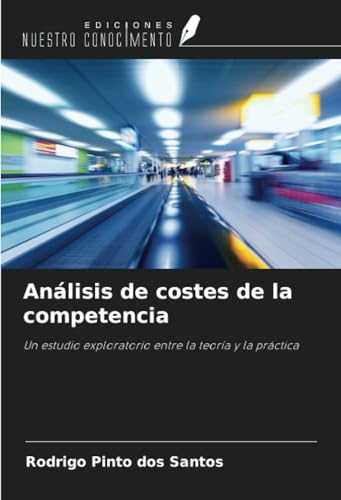 Análisis de costes de la competencia: Un estudio exploratorio entre la teoría y la práctica von Ediciones Nuestro Conocimiento