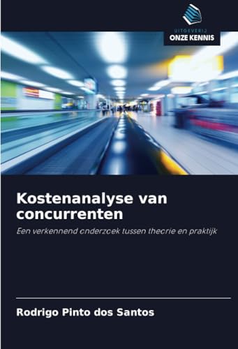 Kostenanalyse van concurrenten: Een verkennend onderzoek tussen theorie en praktijk von Uitgeverij Onze Kennis
