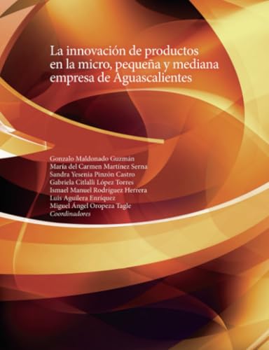 La innovación de productos en la micro, pequeña y mediana empresa de Aguascalientes von Universidad Autónoma de Aguascalientes