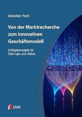 Von der Marktrecherche zum innovativen Geschäftsmodell: Erfolgskonzepte für Start-ups und KMUs Von der Marktrecherche zum innovativen Geschäftsmodell: Erfolgskonzepte für Start-ups und KMUs