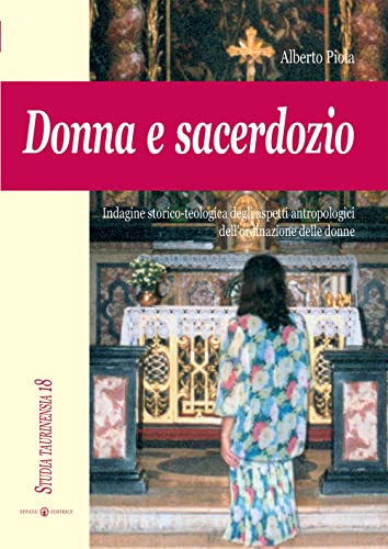 Donna e sacerdozio: Indagine storico-teologica degli aspetti antropologici dell'ordinazione delle donne: Indagine Storico-Teologica degli Aspeti ... delle Donne (Studia taurinensia)