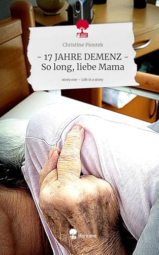 - 17 JAHRE DEMENZ - So long, liebe Mama. Life is a Story - story.one von story.one publishing