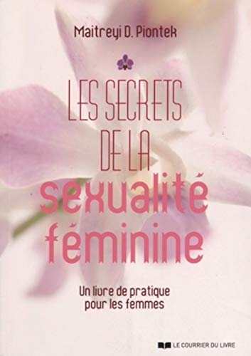 Les secrets de la sexualité féminine: Un livre de pratique pour les femmes von COURRIER LIVRE