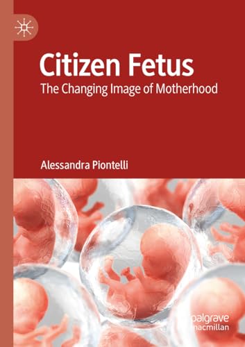 Citizen Fetus: The Changing Image of Motherhood von Palgrave Macmillan