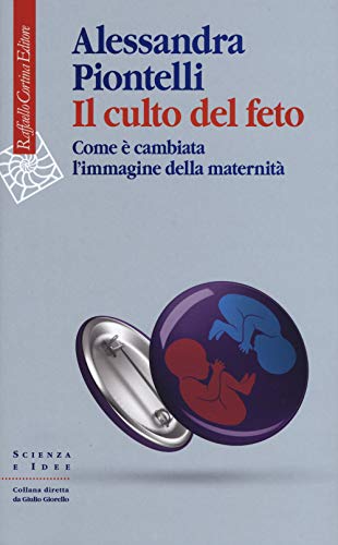 Il culto del feto. Come è cambiata l’immagine della maternità (Scienza e idee, Band 316) von Cortina Raffaello