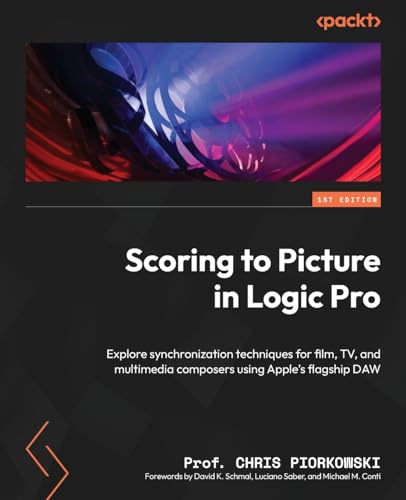 Scoring to Picture in Logic Pro: Explore synchronization techniques for film, TV, and multimedia composers using Apple's flagship DAW von Packt Publishing