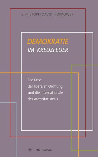 Demokratie im Kreuzfeuer: Die Krise der liberalen Ordnung und die Internationale des Autoritarismus