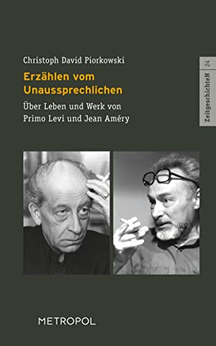 Erzählen vom Unaussprechlichen: Über Leben und Werk von Primo Levi und Jean Améry (ZeitgeschichteN) von Metropol-Verlag