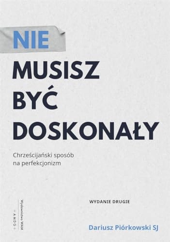 Nie musisz być doskonały: Chrześcijański sposób na perfekcjonizm