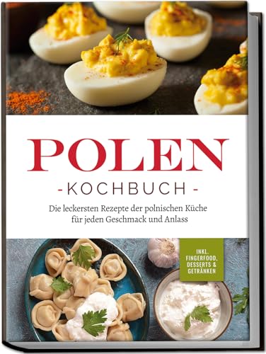 Polen Kochbuch: Die leckersten Rezepte der polnischen Küche für jeden Geschmack und Anlass | inkl. Fingerfood, Desserts & Getränken von Edition Lunerion