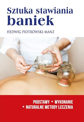 Sztuka stawiania baniek: Podstawy.Wykonanie.Naturalne metody leczenia