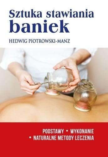 Sztuka stawiania baniek: Podstawy.Wykonanie.Naturalne metody leczenia Sztuka stawiania baniek: Podstawy.Wykonanie.Naturalne metody leczenia