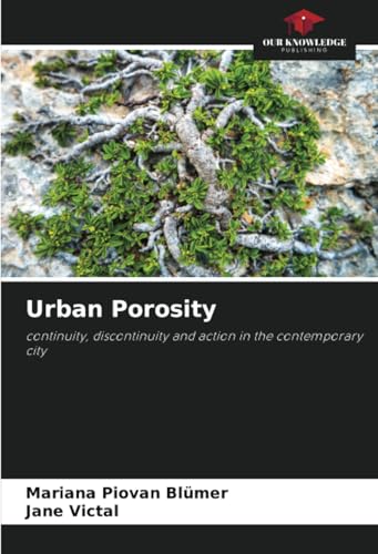 Urban Porosity: continuity, discontinuity and action in the contemporary city von Our Knowledge Publishing