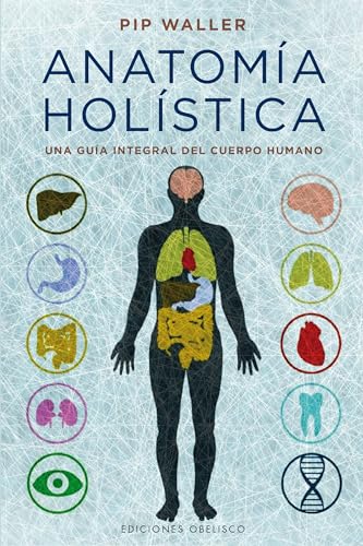 Anatomía holística: Una Guia Integral Del Cuerpo Humano (SALUD Y VIDA NATURAL) von Obelisco