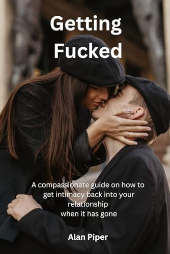GETTING FUCKED: A compassionate guide on how to get intimacy back into your relationship when it has gone (Relationship and Marriage Problems) von Independently published