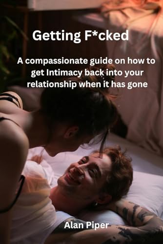 GETTING FUCKED: A compassionate guide on how to get intimacy back into your relationship when it has gone (Relationship and Marriage Problems)