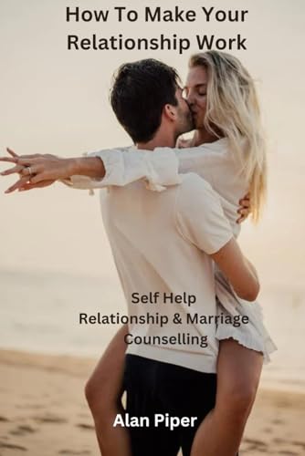 How To Make Your Relationship Work: Together Or Apart (Relationship and Marriage Problems)