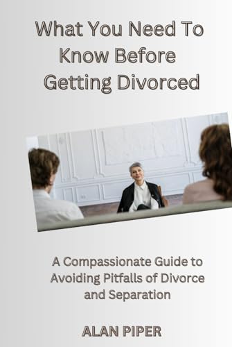 What You Need To Know Before Getting Divorced: A Compassionate Guide to Avoiding Pitfalls Of Divorce (Relationship and Marriage Problems) von Independently published