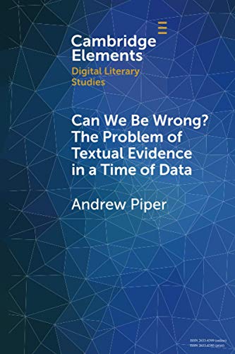 Can We Be Wrong? The Problem of Textual Evidence in a Time of Data (Elements in Digital Literary Studies)
