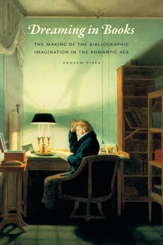 Dreaming in Books: The Making of the Bibliographic Imagination in the Romantic Age von University of Chicago Press