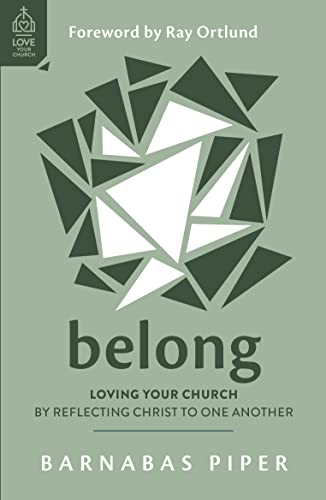 Belong: Loving Your Church by Reflecting Christ to One Another (Love Your Church)