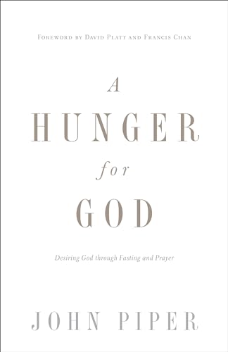 A Hunger for God: Desiring God Through Fasting and Prayer: Desiring God Through Fasting and Prayer (Redesign) A Hunger for God: Desiring God Through Fasting and Prayer: Desiring God Through Fasting and Prayer (Redesign)