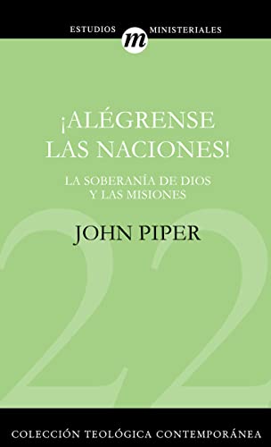 ¡Alégrense las naciones!: La Supremacía de Dios en las misiones (Colección Teológica Contemporánea, Band 22)