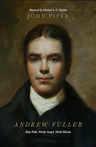Andrew Fuller: Holy Faith, Worthy Gospel, World Mission Andrew Fuller: Holy Faith, Worthy Gospel, World Mission