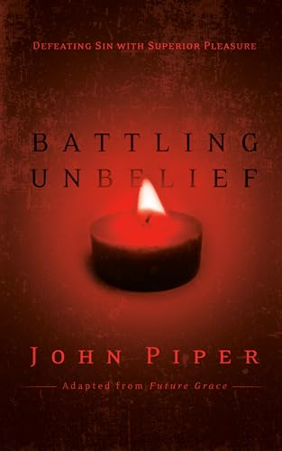 Battling Unbelief: Defeating Sin with Superior Pleasure Battling Unbelief: Defeating Sin with Superior Pleasure