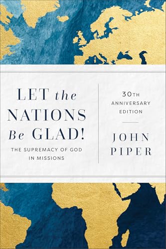 Let the Nations Be Glad!: The Supremacy of God in Missions