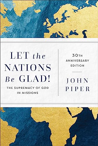Let the Nations Be Glad!: The Supremacy of God in Missions Let the Nations Be Glad!: The Supremacy of God in Missions