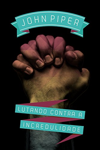 Lutando contra a Incredulidade Lutando contra a Incredulidade
