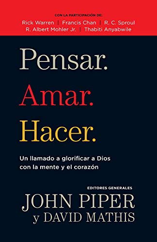 Pensar. Amar. Hacer.: Un Llamado a Glorificar a Dios Con La Mente Y El Corazon Pensar. Amar. Hacer.: Un Llamado a Glorificar a Dios Con La Mente Y El Corazon