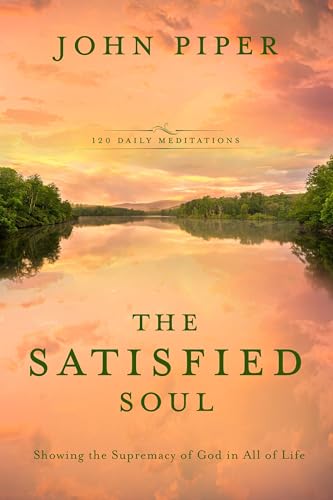 The Satisfied Soul: Showing the Supremacy of God in All of Life The Satisfied Soul: Showing the Supremacy of God in All of Life