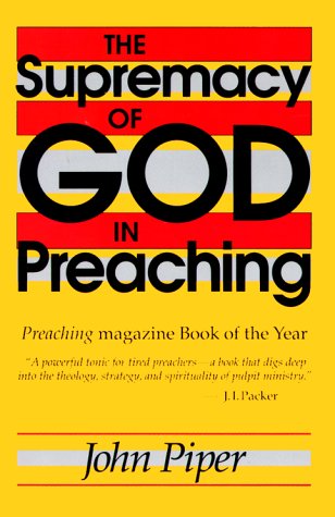 The Supremacy of God in Preaching The Supremacy of God in Preaching