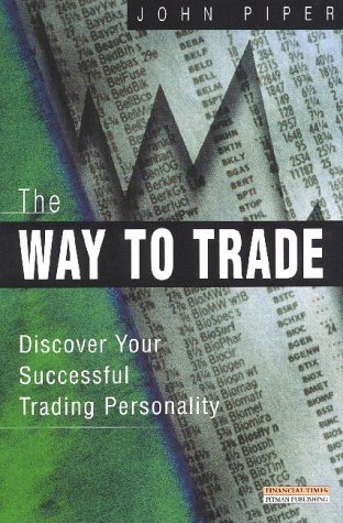 The Way to Trade: Discover Your Successful Trading Personality: Great traders don t do; they are. Build your own successful tradingpersonality.