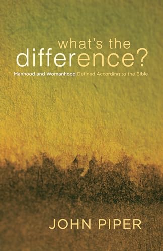 What's the Difference?: Manhood and Womanhood Defined According to the Bible