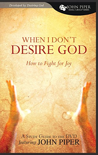 When I Don't Desire God: How to Fight for Joy