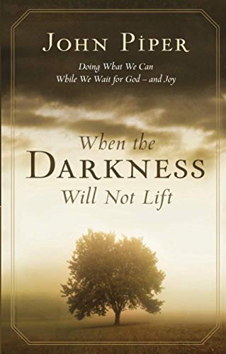 When the darkness will not lift: Doing What We Can While Waiting For God - And Joy